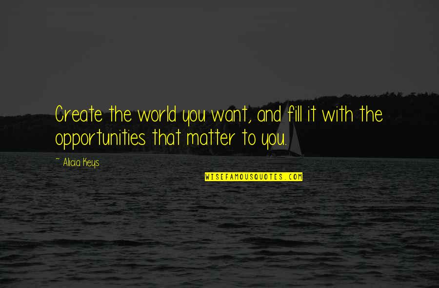 Stefany Rhodes Quotes By Alicia Keys: Create the world you want, and fill it