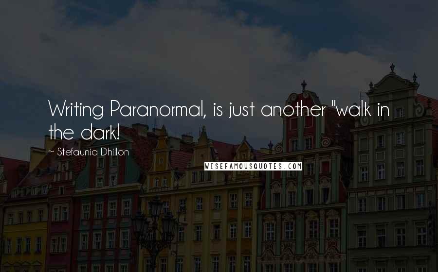 Stefaunia Dhillon quotes: Writing Paranormal, is just another "walk in the dark!