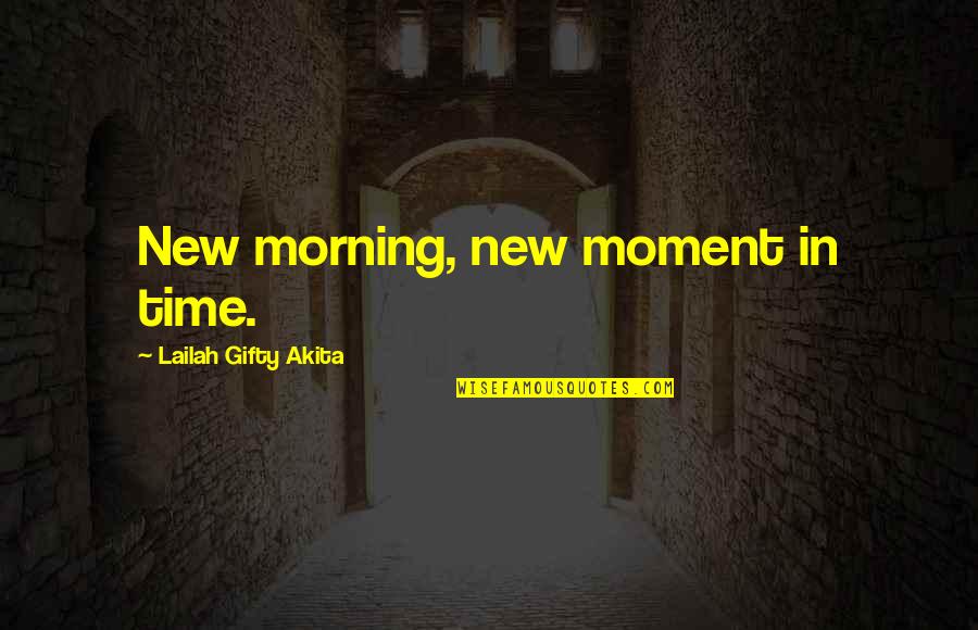 Steff Mckee Quotes By Lailah Gifty Akita: New morning, new moment in time. Steff Mckee Quotes By Lailah Gifty Akita: New morning, new moment in time.