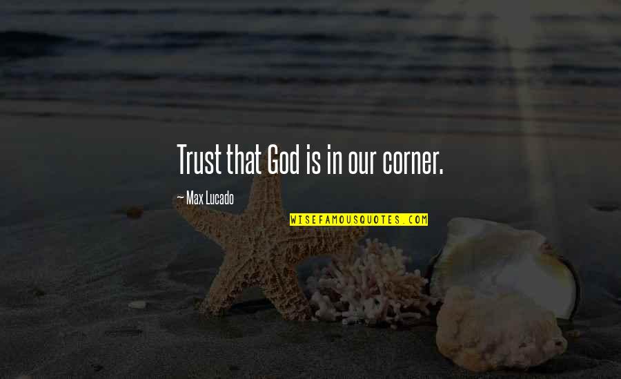 Steff Mckee Quotes By Max Lucado: Trust that God is in our corner. Steff Mckee Quotes By Max Lucado: Trust that God is in our corner.