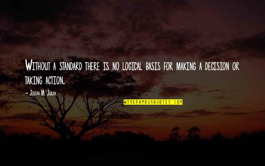 Steffanie Siebrand Quotes By Joseph M. Juran: Without a standard there is no logical basis Steffanie Siebrand Quotes By Joseph M. Juran: Without a standard there is no logical basis