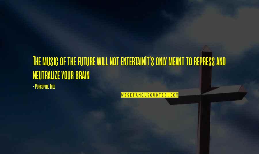 Steffany Frizzell Quotes By Porcupine Tree: The music of the future will not entertainIt's