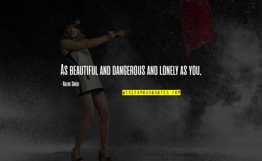 Steffel On Michigan Quotes By Nalini Singh: As beautiful and dangerous and lonely as you, Steffel On Michigan Quotes By Nalini Singh: As beautiful and dangerous and lonely as you,