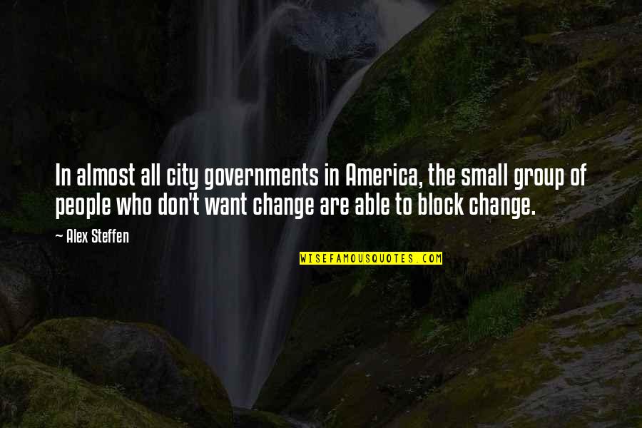 Steffen Group Quotes By Alex Steffen: In almost all city governments in America, the Steffen Group Quotes By Alex Steffen: In almost all city governments in America, the