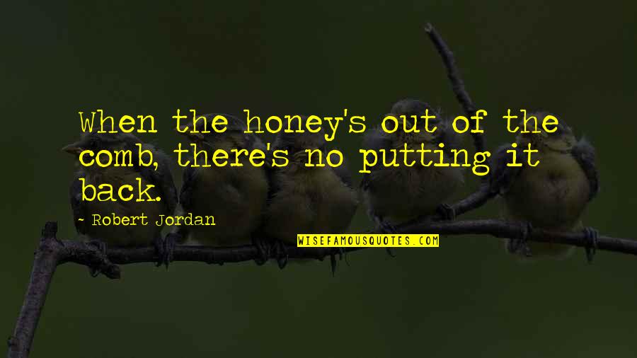 Steffenauer Becker Quotes By Robert Jordan: When the honey's out of the comb, there's Steffenauer Becker Quotes By Robert Jordan: When the honey's out of the comb, there's