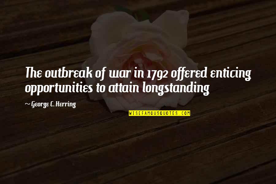 Steffenauer Quotes By George C. Herring: The outbreak of war in 1792 offered enticing Steffenauer Quotes By George C. Herring: The outbreak of war in 1792 offered enticing