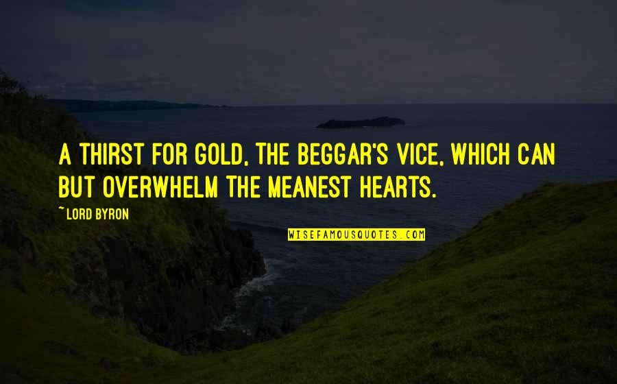 Steffenauer Quotes By Lord Byron: A thirst for gold, The beggar's vice, which