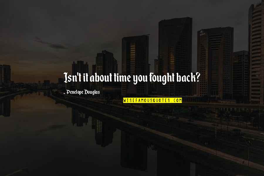 Steffenauer Quotes By Penelope Douglas: Isn't it about time you fought back? Steffenauer Quotes By Penelope Douglas: Isn't it about time you fought back?