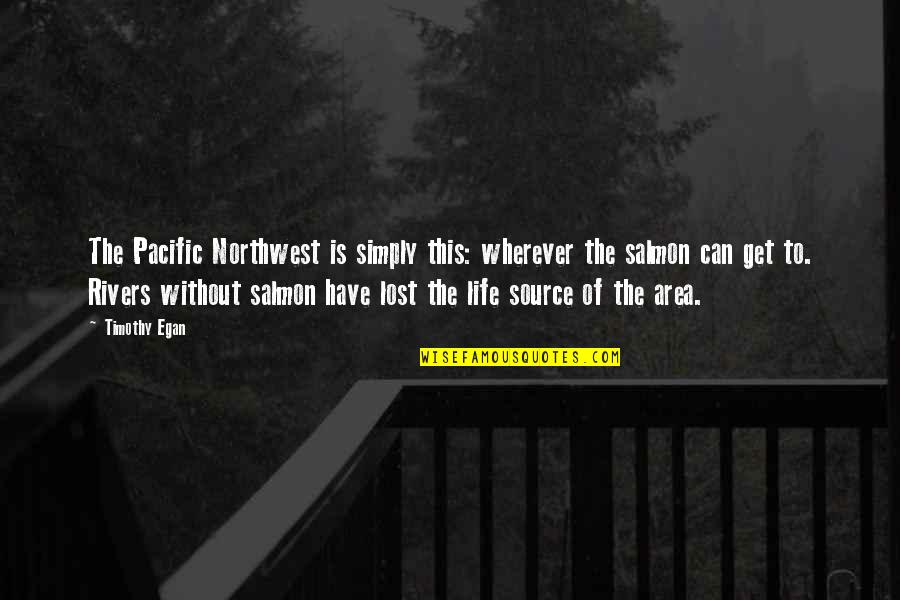 Steffenhagen Illinois Quotes By Timothy Egan: The Pacific Northwest is simply this: wherever the Steffenhagen Illinois Quotes By Timothy Egan: The Pacific Northwest is simply this: wherever the