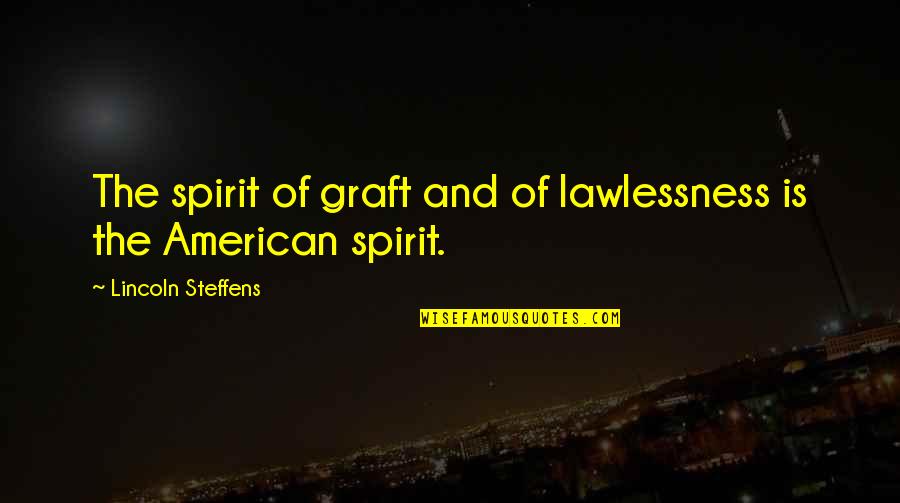 Steffens Quotes By Lincoln Steffens: The spirit of graft and of lawlessness is