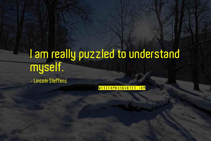 Steffens Quotes By Lincoln Steffens: I am really puzzled to understand myself.