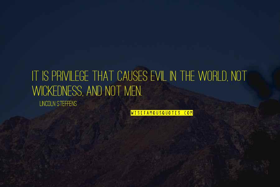 Steffens Quotes By Lincoln Steffens: It is privilege that causes evil in the