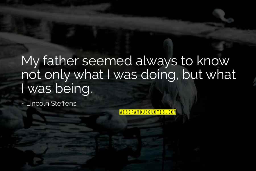 Steffens Quotes By Lincoln Steffens: My father seemed always to know not only