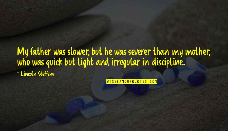 Steffens Quotes By Lincoln Steffens: My father was slower, but he was severer Steffens Quotes By Lincoln Steffens: My father was slower, but he was severer