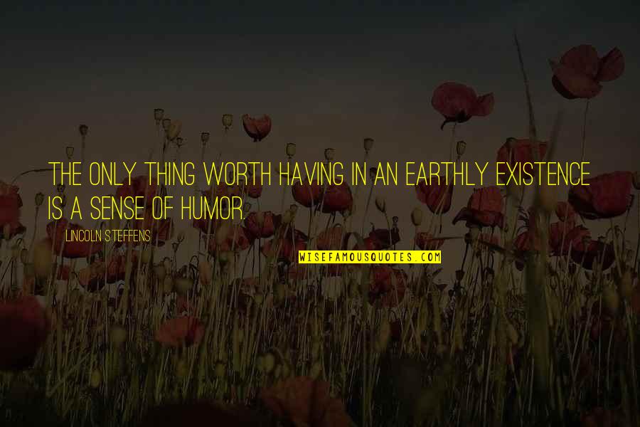 Steffens Quotes By Lincoln Steffens: The only thing worth having in an earthly Steffens Quotes By Lincoln Steffens: The only thing worth having in an earthly