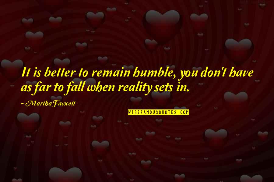 Steffersbaby Quotes By Martha Fawcett: It is better to remain humble, you don't