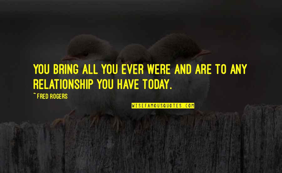 Steffes Group Quotes By Fred Rogers: You bring all you ever were and are