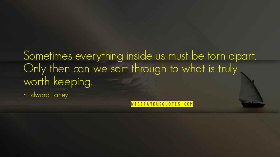 Steffey Wahl Quotes By Edward Fahey: Sometimes everything inside us must be torn apart. Steffey Wahl Quotes By Edward Fahey: Sometimes everything inside us must be torn apart.