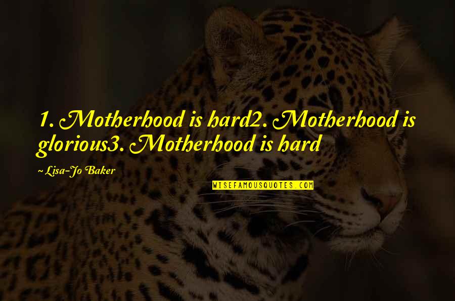 Steffi Cheon Quotes By Lisa-Jo Baker: 1. Motherhood is hard2. Motherhood is glorious3. Motherhood