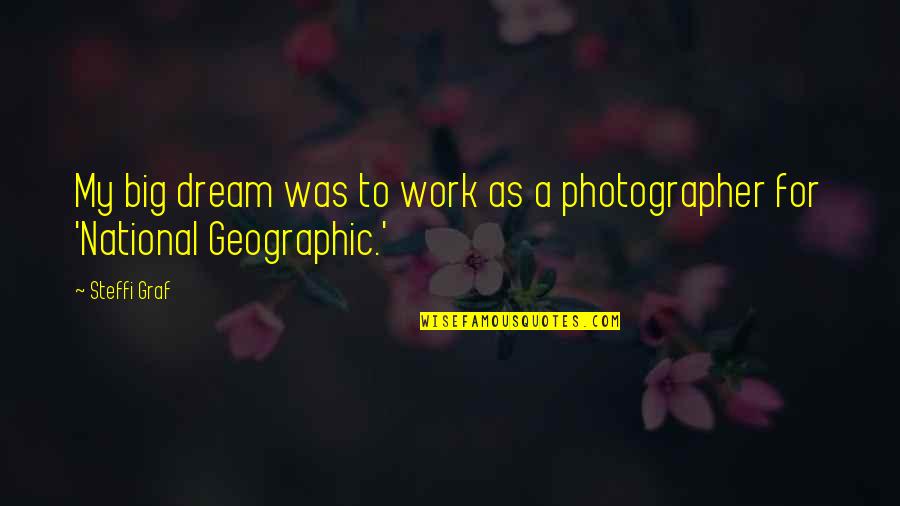 Steffi Quotes By Steffi Graf: My big dream was to work as a