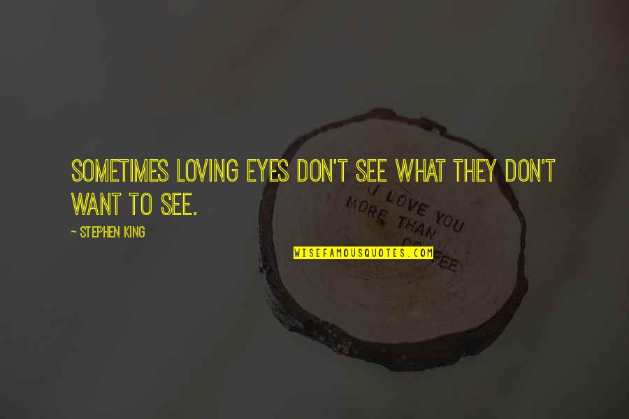 Steffi Quotes By Stephen King: Sometimes loving eyes don't see what they don't Steffi Quotes By Stephen King: Sometimes loving eyes don't see what they don't