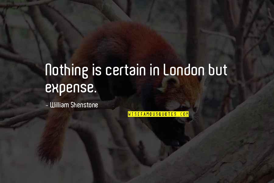 Steffie Grote Quotes By William Shenstone: Nothing is certain in London but expense. Steffie Grote Quotes By William Shenstone: Nothing is certain in London but expense.