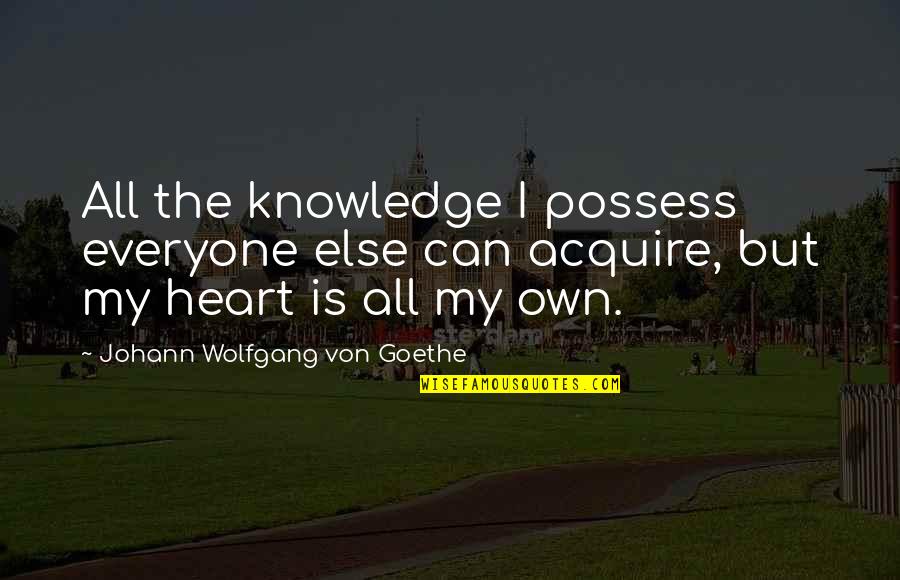 Steffisrecipes Quotes By Johann Wolfgang Von Goethe: All the knowledge I possess everyone else can