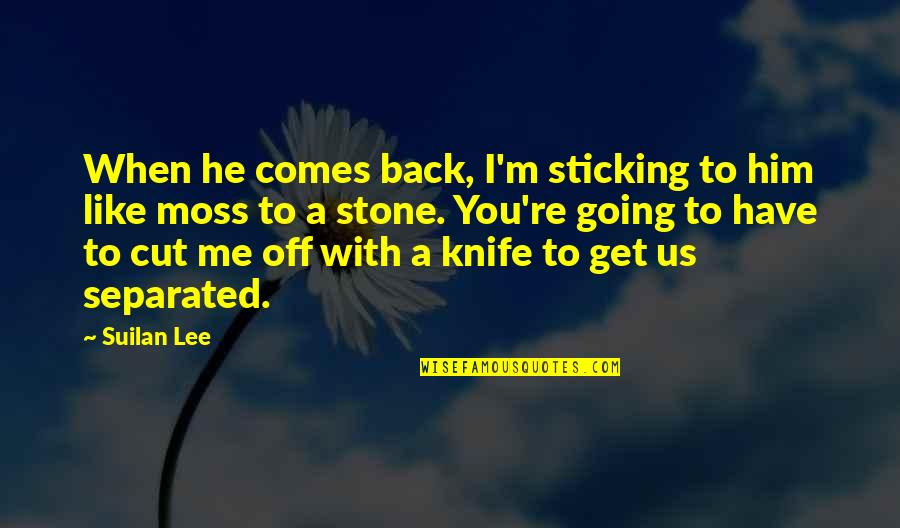 Steffler Meats Quotes By Suilan Lee: When he comes back, I'm sticking to him Steffler Meats Quotes By Suilan Lee: When he comes back, I'm sticking to him