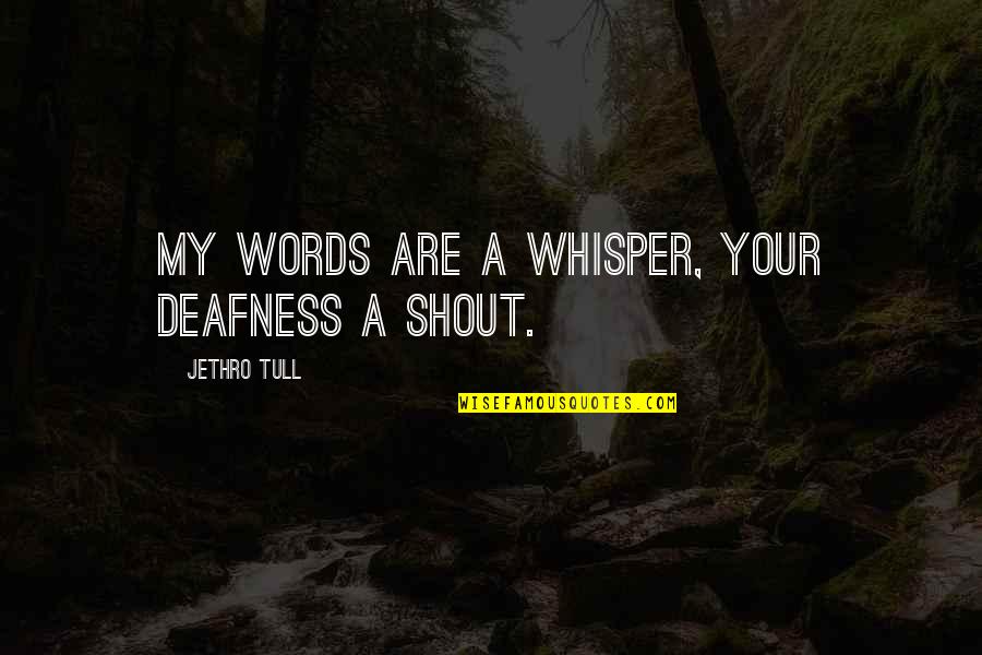 Steffy Moreno Quotes By Jethro Tull: My words are a whisper, your deafness a