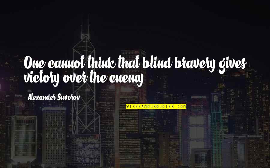 Steffy Quotes By Alexander Suvorov: One cannot think that blind bravery gives victory