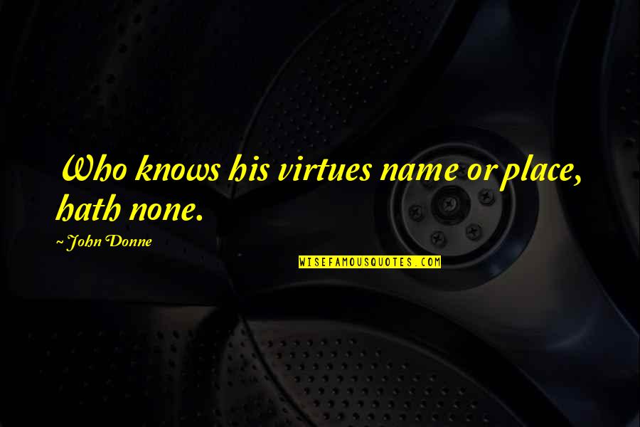 Steffy Quotes By John Donne: Who knows his virtues name or place, hath