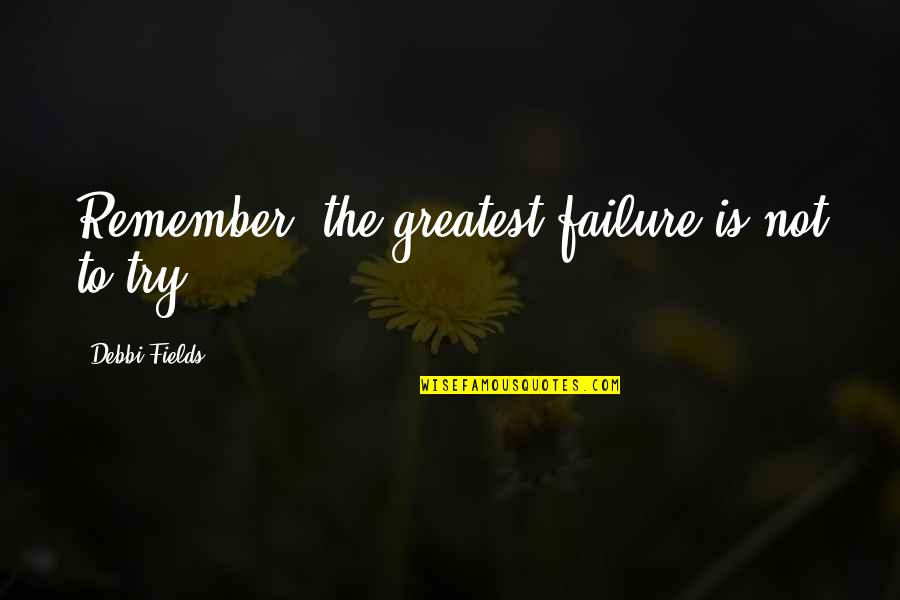 Stefney Quotes By Debbi Fields: Remember, the greatest failure is not to try. Stefney Quotes By Debbi Fields: Remember, the greatest failure is not to try.
