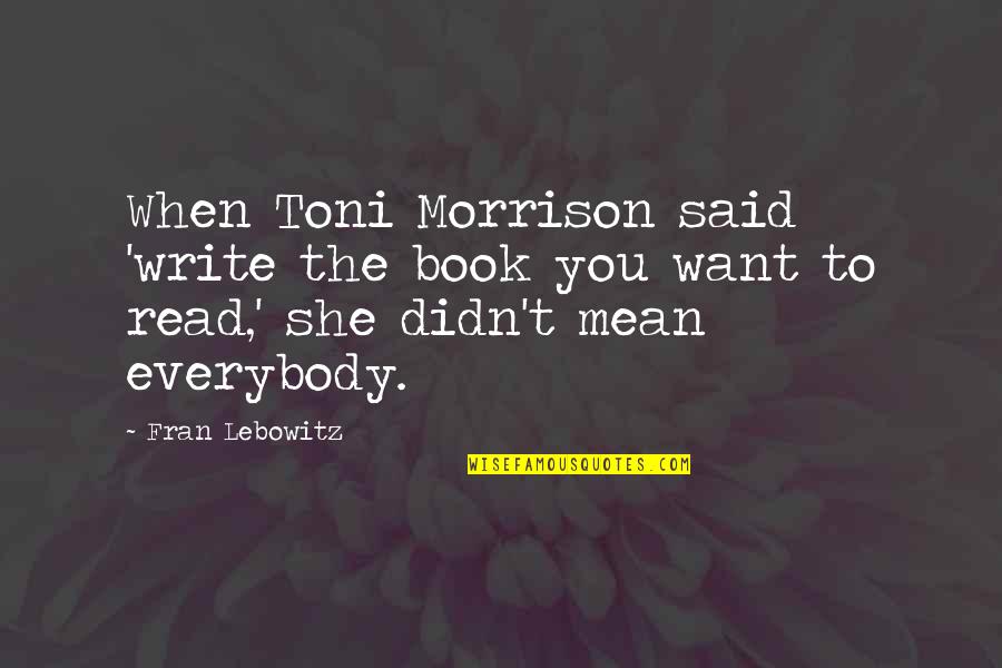 Stefney Quotes By Fran Lebowitz: When Toni Morrison said 'write the book you Stefney Quotes By Fran Lebowitz: When Toni Morrison said 'write the book you
