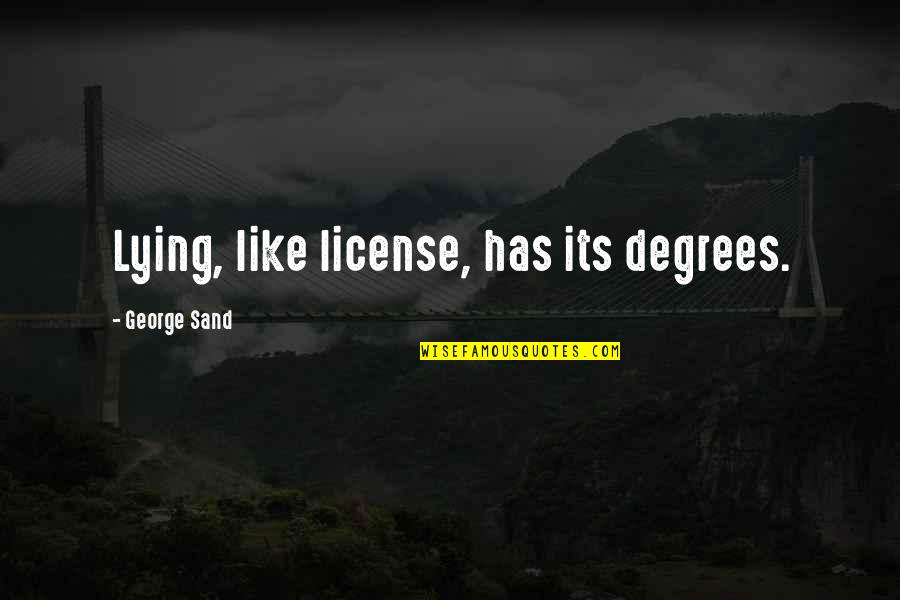 Stefni Habachi Quotes By George Sand: Lying, like license, has its degrees. Stefni Habachi Quotes By George Sand: Lying, like license, has its degrees.