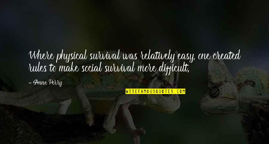 Stefond Marrberry Quotes By Anne Perry: Where physical survival was relatively easy, one created Stefond Marrberry Quotes By Anne Perry: Where physical survival was relatively easy, one created