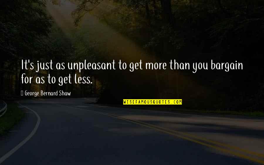 Stefy Cohen Quotes By George Bernard Shaw: It's just as unpleasant to get more than