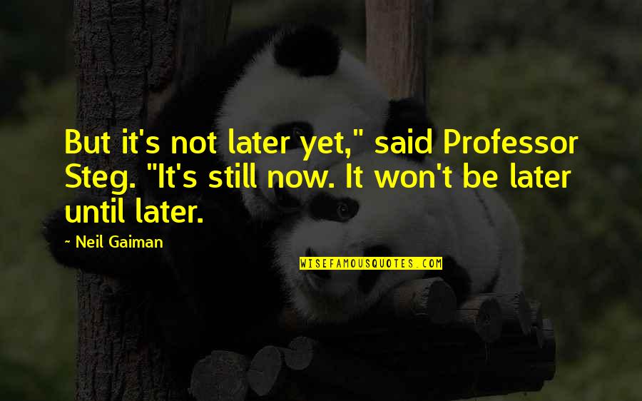Steg Quotes By Neil Gaiman: But it's not later yet," said Professor Steg.