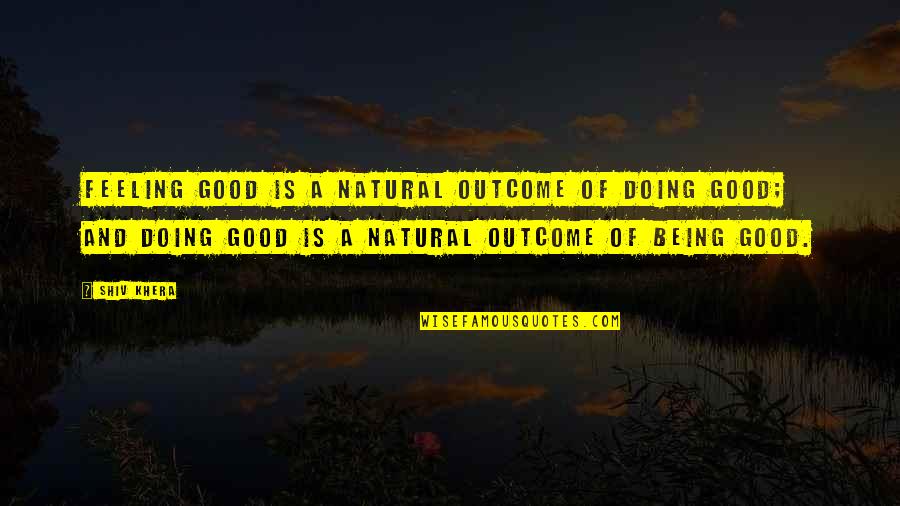 Steg Quotes By Shiv Khera: Feeling good is a natural outcome of doing