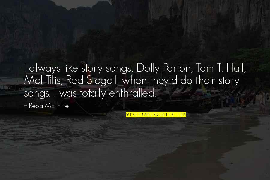 Stegall Quotes By Reba McEntire: I always like story songs, Dolly Parton, Tom Stegall Quotes By Reba McEntire: I always like story songs, Dolly Parton, Tom