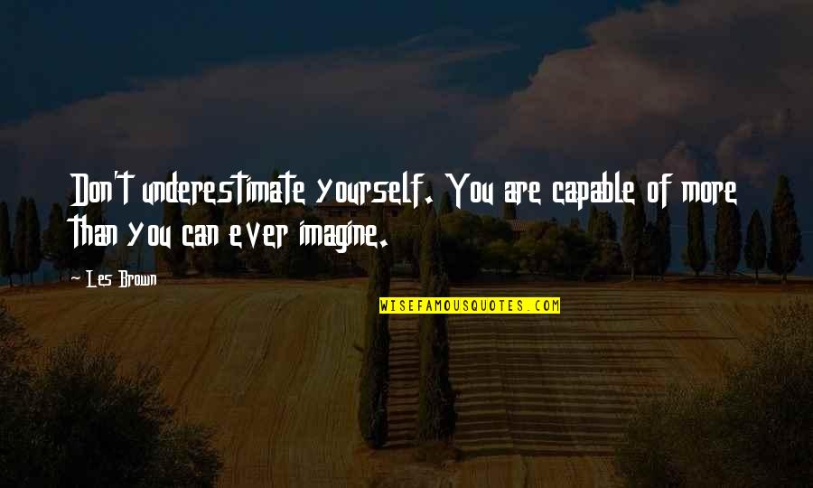 Steggles Quotes By Les Brown: Don't underestimate yourself. You are capable of more