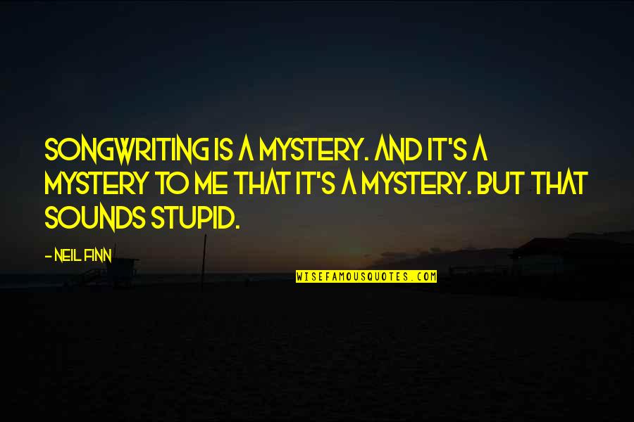 Steggles Quotes By Neil Finn: Songwriting is a mystery. And it's a mystery