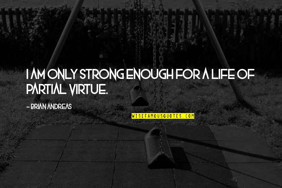 Stegmaier Beer Quotes By Brian Andreas: I am only strong enough for a life Stegmaier Beer Quotes By Brian Andreas: I am only strong enough for a life