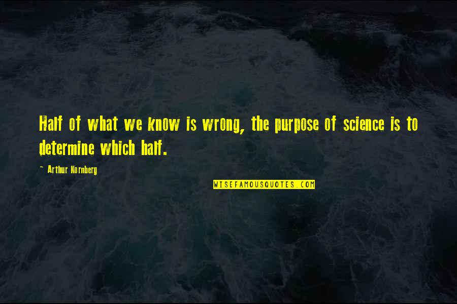 Stegmaier Brewing Quotes By Arthur Kornberg: Half of what we know is wrong, the