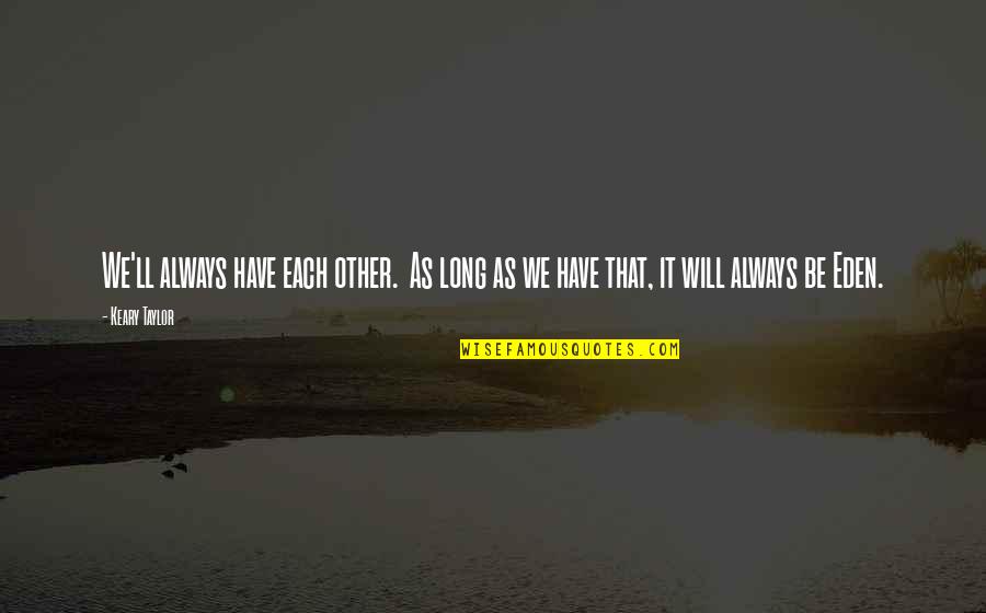 Stegman Seating Quotes By Keary Taylor: We'll always have each other. As long as