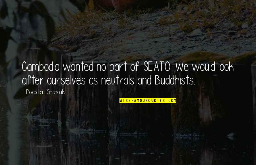 Stegner Fellowship Quotes By Norodom Sihanouk: Cambodia wanted no part of SEATO. We would Stegner Fellowship Quotes By Norodom Sihanouk: Cambodia wanted no part of SEATO. We would