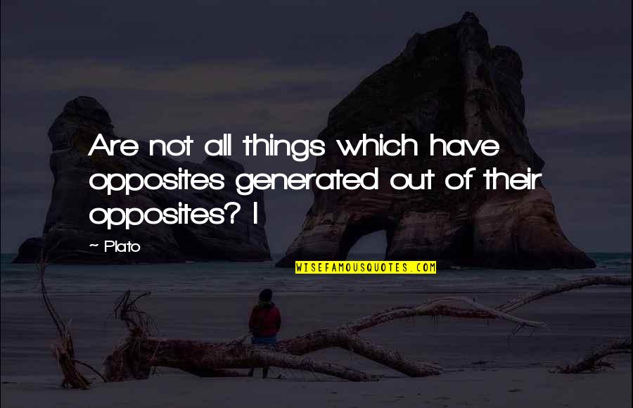 Stegner Fellowship Quotes By Plato: Are not all things which have opposites generated