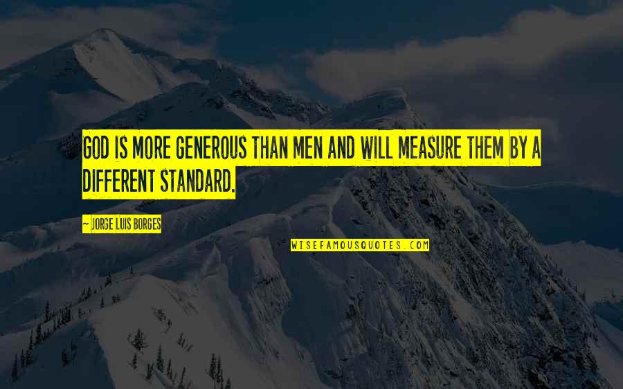 Stehen Bleiben Verb Quotes By Jorge Luis Borges: God is more generous than men and will Stehen Bleiben Verb Quotes By Jorge Luis Borges: God is more generous than men and will