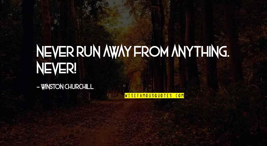 Stehen Bleiben Verb Quotes By Winston Churchill: Never run away from anything. Never! Stehen Bleiben Verb Quotes By Winston Churchill: Never run away from anything. Never!