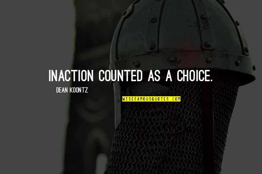 Stehleon Quotes By Dean Koontz: Inaction counted as a choice. Stehleon Quotes By Dean Koontz: Inaction counted as a choice.