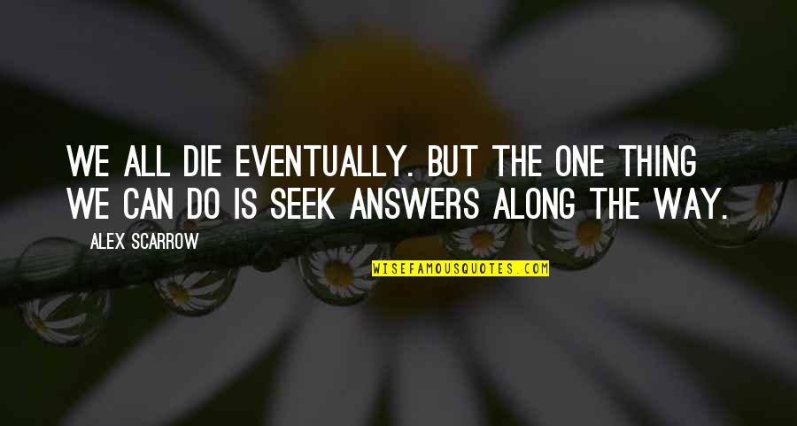 Stehley Quotes By Alex Scarrow: We all die eventually. But the one thing